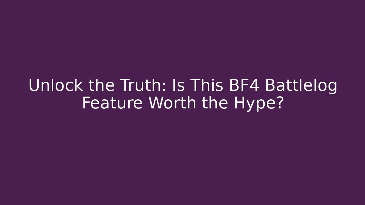 Unlock the Truth: Is This BF4 Battlelog Feature Worth the Hype?
