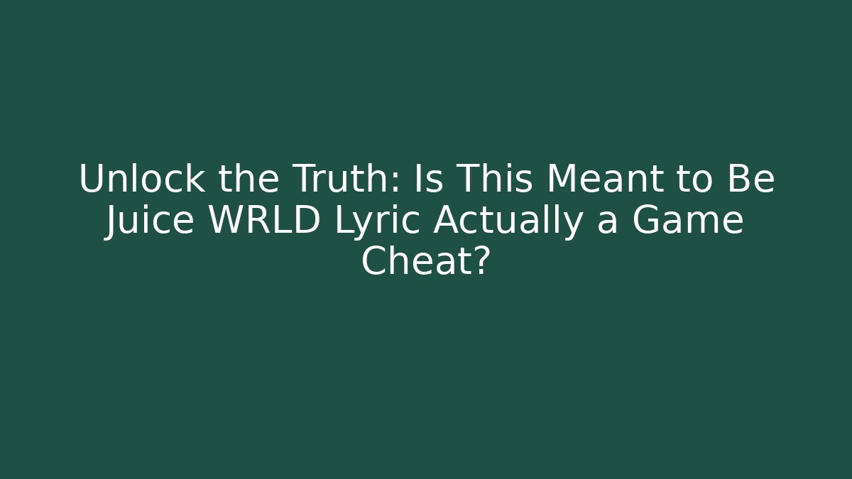 Unlock the Truth: Is This Meant to Be Juice WRLD Lyric Actually a Game Cheat?