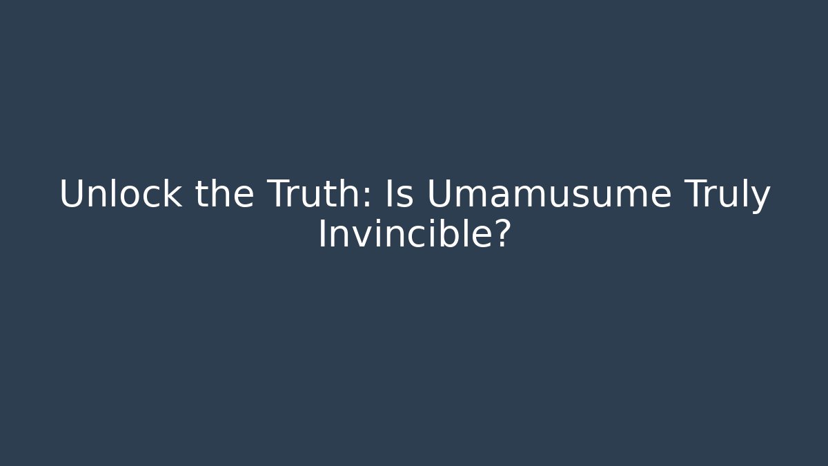 Unlock the Truth: Is Umamusume Truly Invincible?