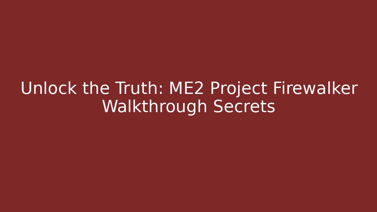 Unlock the Truth: ME2 Project Firewalker Walkthrough Secrets - Create More Assets