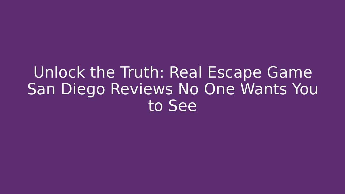 Unlock the Truth: Real Escape Game San Diego Reviews No One Wants You to See