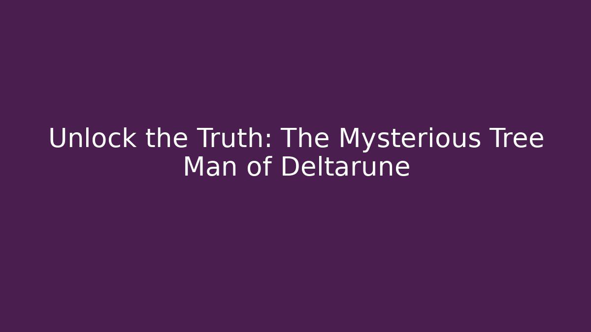 Unlock the Truth: The Mysterious Tree Man of Deltarune