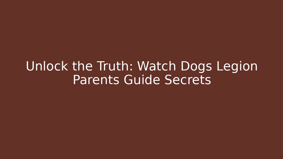 Unlock the Truth: Watch Dogs Legion Parents Guide Secrets