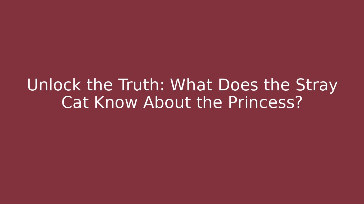 Unlock the Truth: What Does the Stray Cat Know About the Princess?