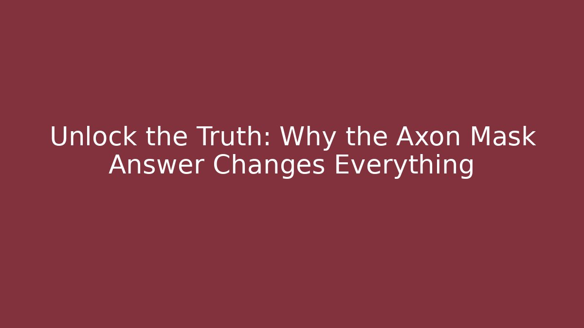 Unlock the Truth: Why the Axon Mask Answer Changes Everything