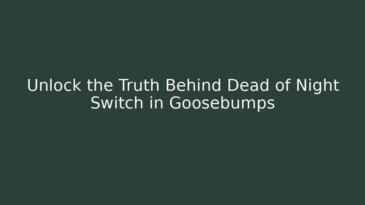 Unlock the Truth Behind Dead of Night Switch in Goosebumps