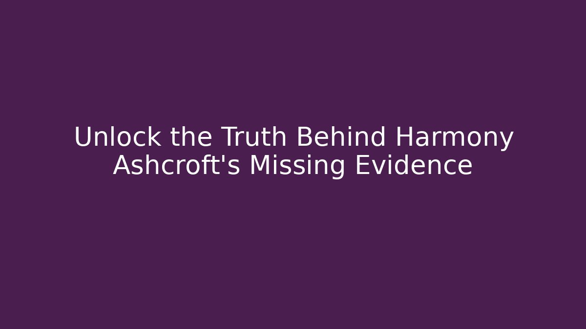 Unlock the Truth Behind Harmony Ashcroft's Missing Evidence - Create More Assets