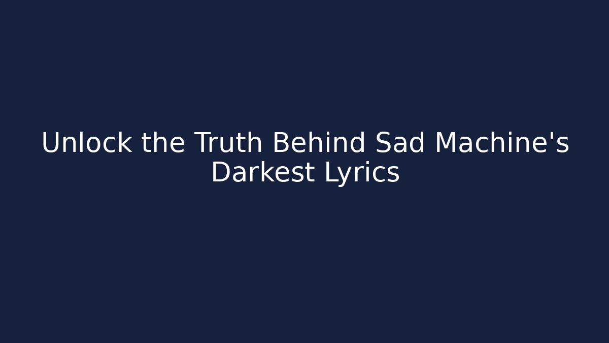 Unlock the Truth Behind Sad Machine's Darkest Lyrics - Create More Assets