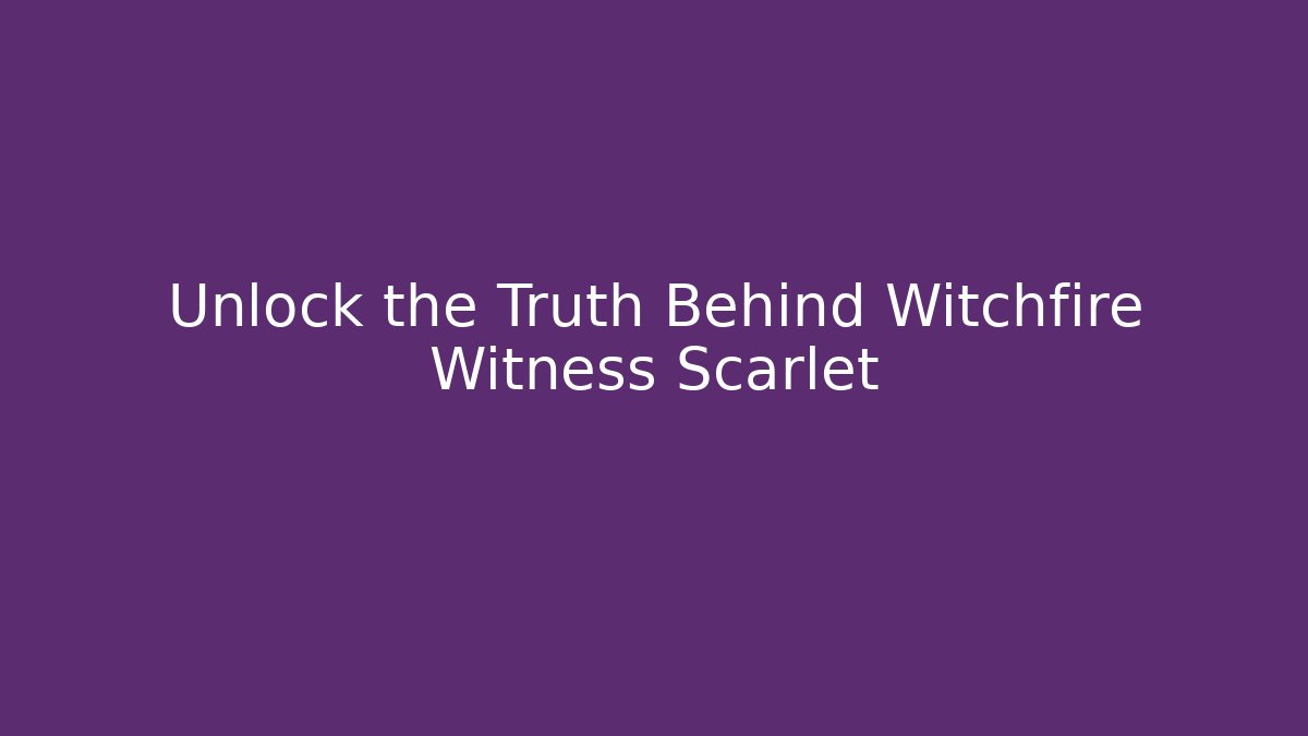 Unlock the Truth Behind Witchfire Witness Scarlet