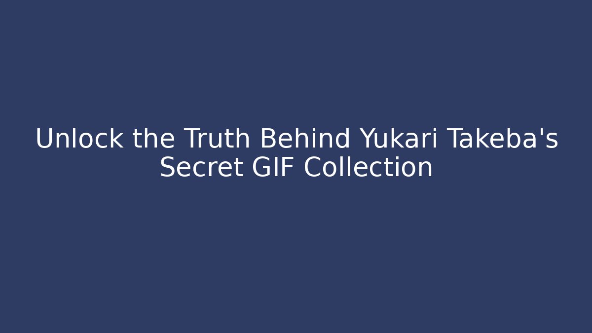 Unlock the Truth Behind Yukari Takeba’s Secret GIF Collection