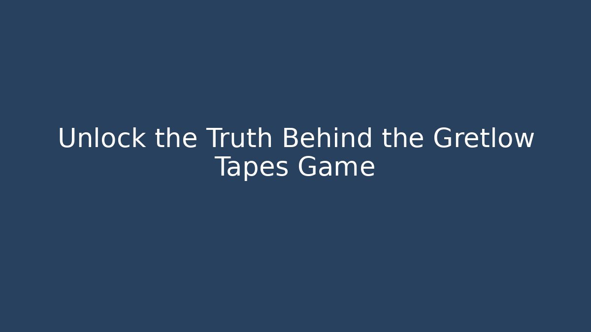 Unlock the Truth Behind the Gretlow Tapes Game