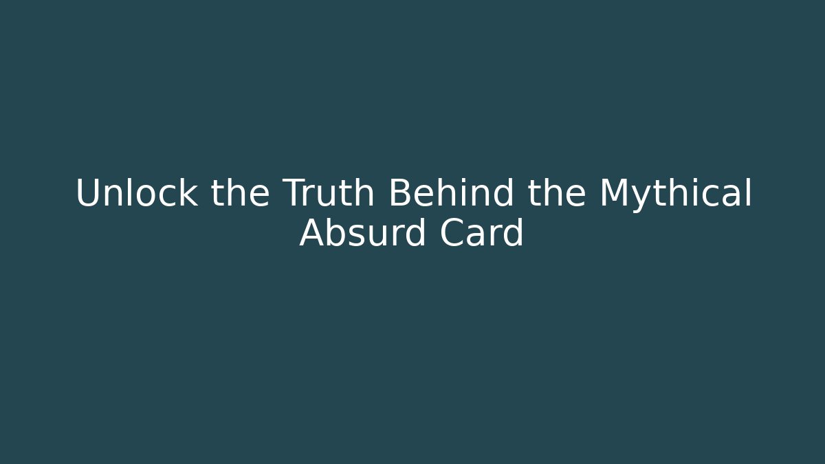 Unlock the Truth Behind the Mythical Absurd Card