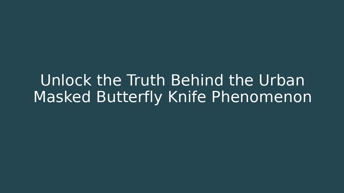 Unlock the Truth Behind the Urban Masked Butterfly Knife Phenomenon