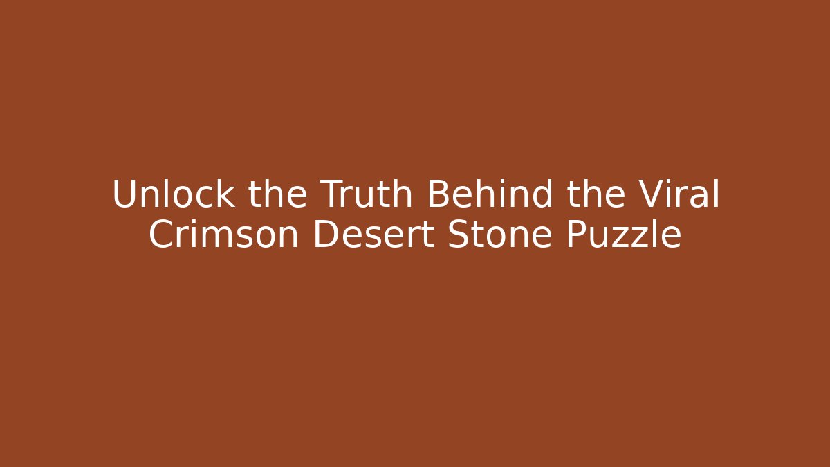 Unlock the Truth Behind the Viral Crimson Desert Stone Puzzle