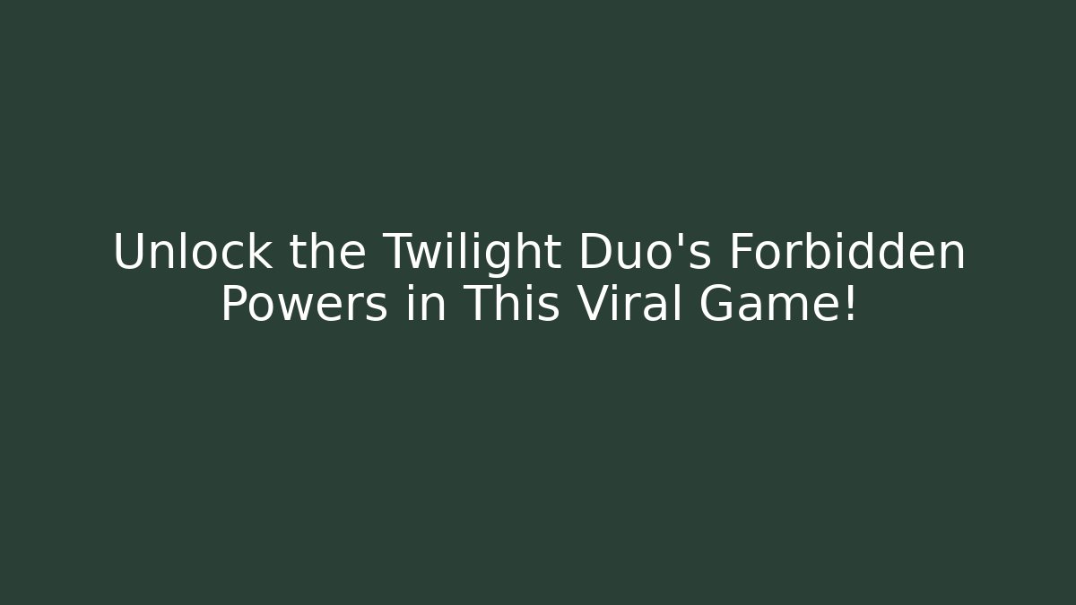 Unlock the Twilight Duo's Forbidden Powers in This Viral Game!