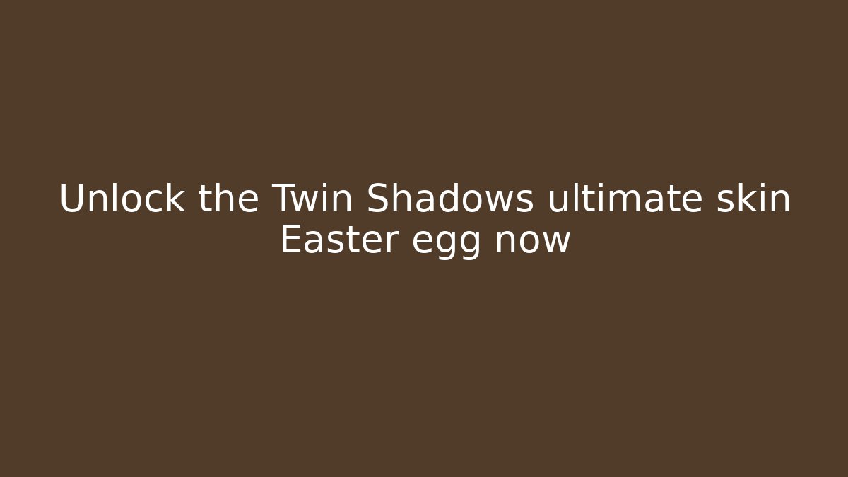 Unlock the Twin Shadows ultimate skin Easter egg now