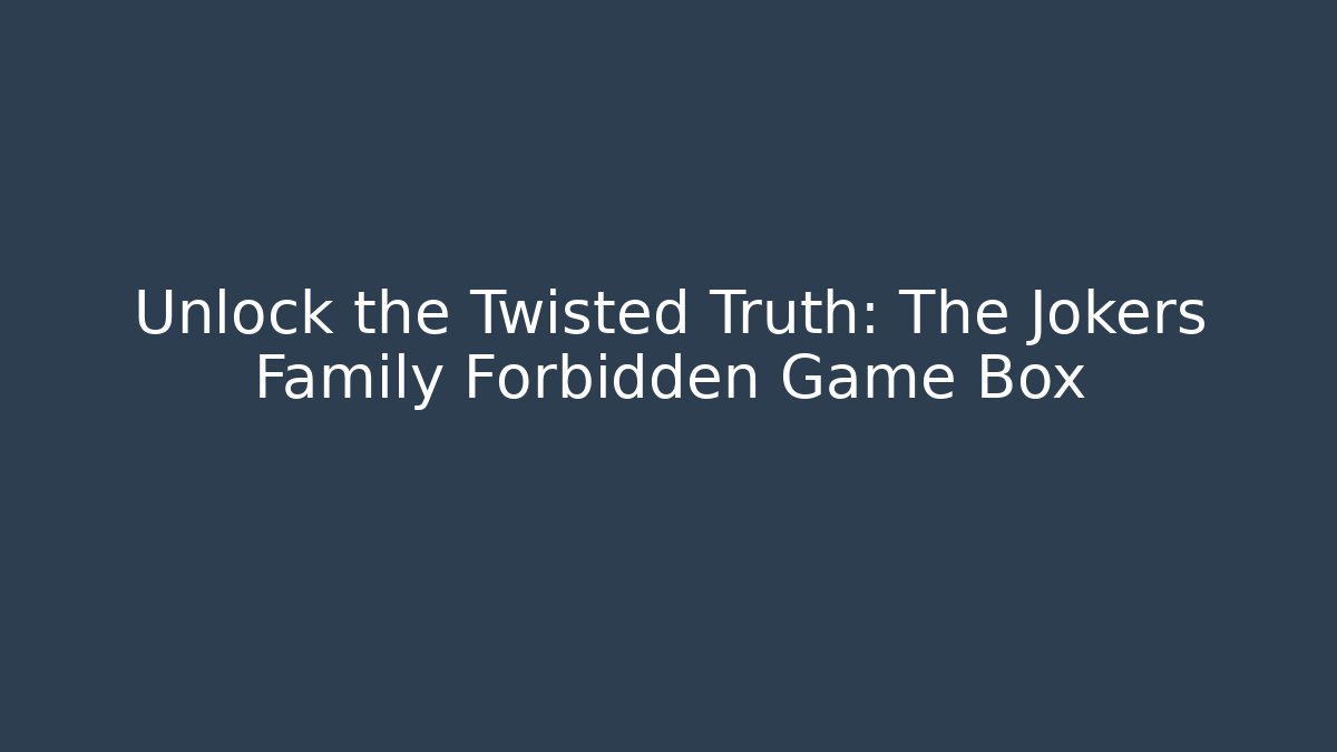 Unlock the Twisted Truth: The Jokers Family Forbidden Game Box