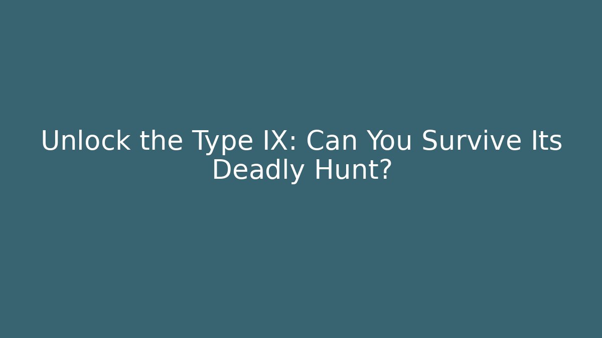 Unlock the Type IX: Can You Survive Its Deadly Hunt?