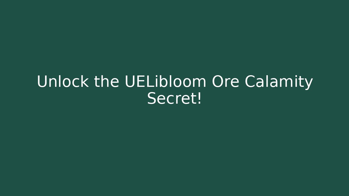 Unlock the UELibloom Ore Calamity Secret! - Create More Assets