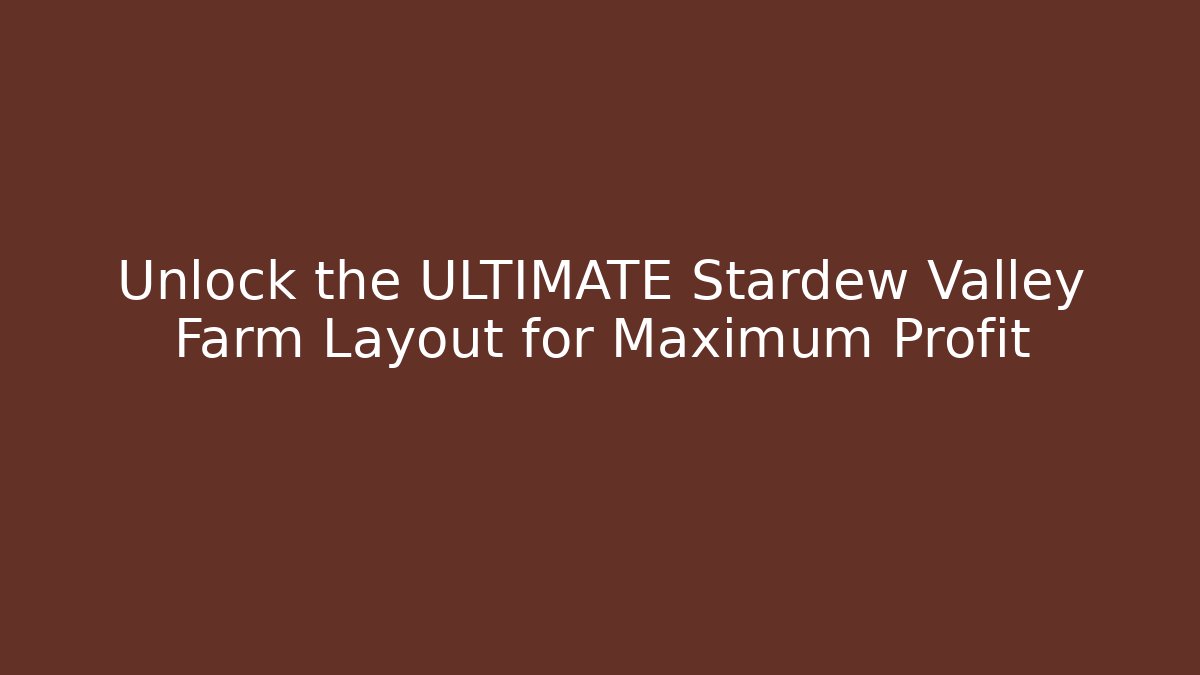 Unlock the ULTIMATE Stardew Valley Farm Layout for Maximum Profit