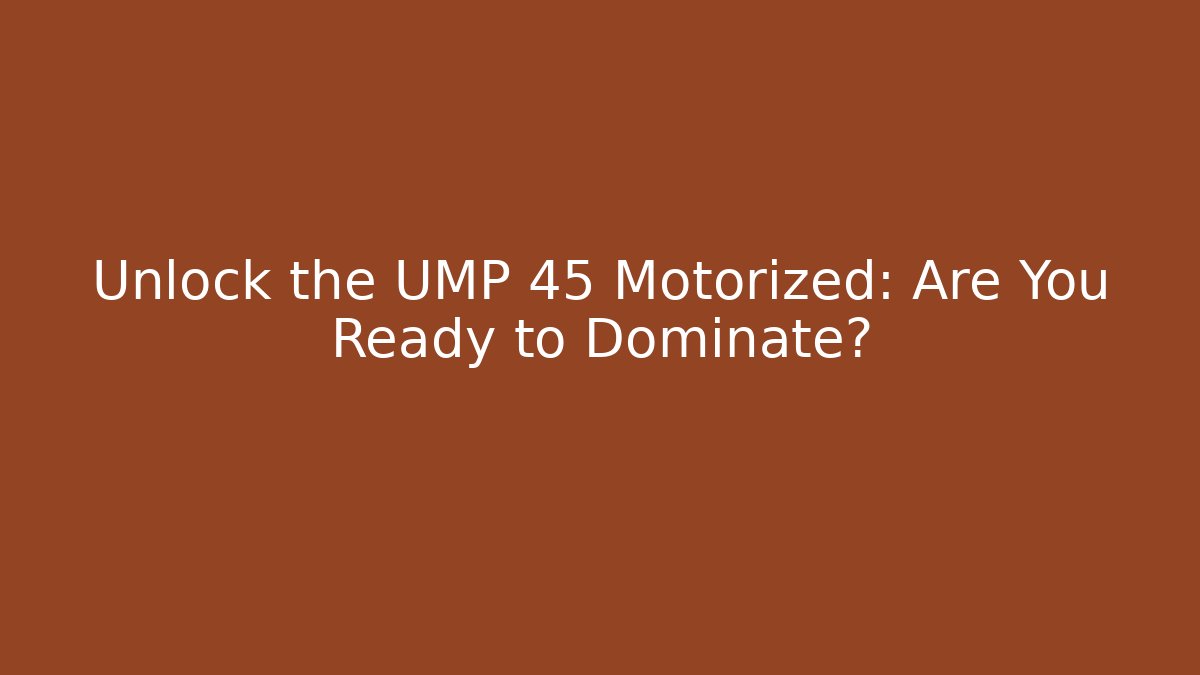Unlock the UMP 45 Motorized: Are You Ready to Dominate?