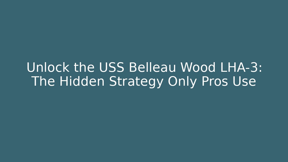 Unlock the USS Belleau Wood LHA-3: The Hidden Strategy Only Pros Use