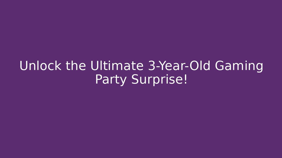 Unlock the Ultimate 3-Year-Old Gaming Party Surprise!