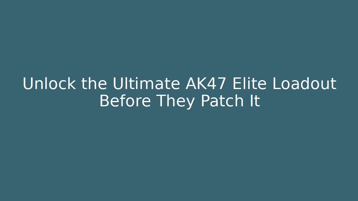 Unlock the Ultimate AK47 Elite Loadout Before They Patch It