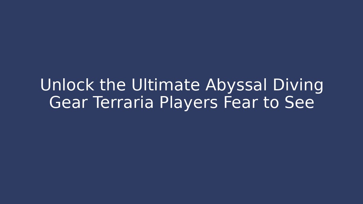 Unlock the Ultimate Abyssal Diving Gear Terraria Players Fear to See