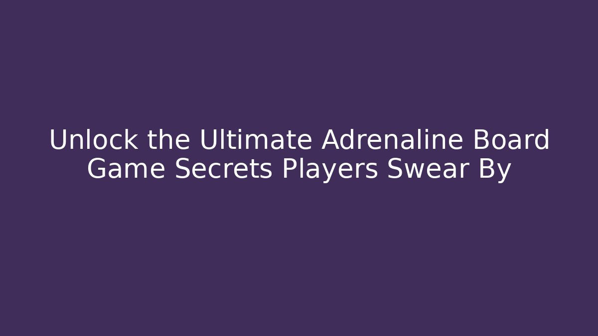Unlock the Ultimate Adrenaline Board Game Secrets Players Swear By