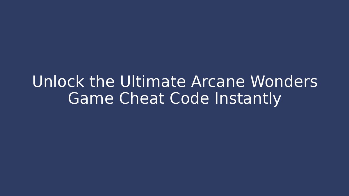 Unlock the Ultimate Arcane Wonders Game Cheat Code Instantly - Create More Assets