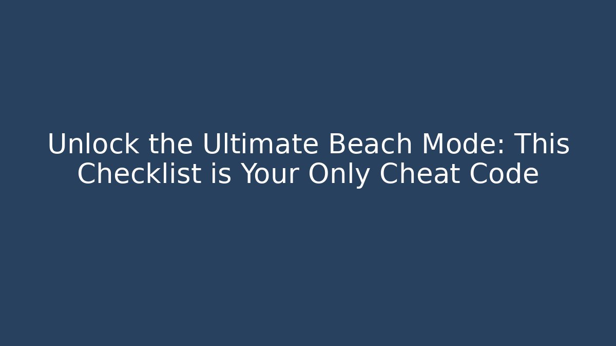 Unlock the Ultimate Beach Mode: This Checklist is Your Only Cheat Code - Create More Assets