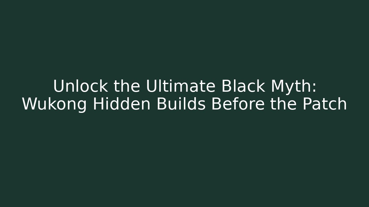 Unlock the Ultimate Black Myth: Wukong Hidden Builds Before the Patch