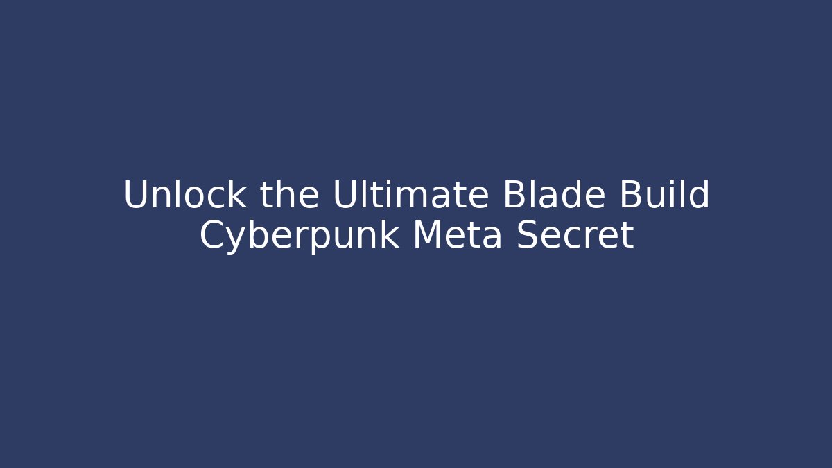 Unlock the Ultimate Blade Build Cyberpunk Meta Secret