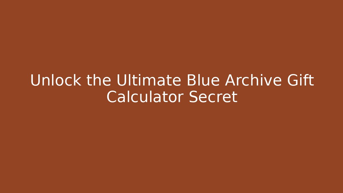 Unlock the Ultimate Blue Archive Gift Calculator Secret