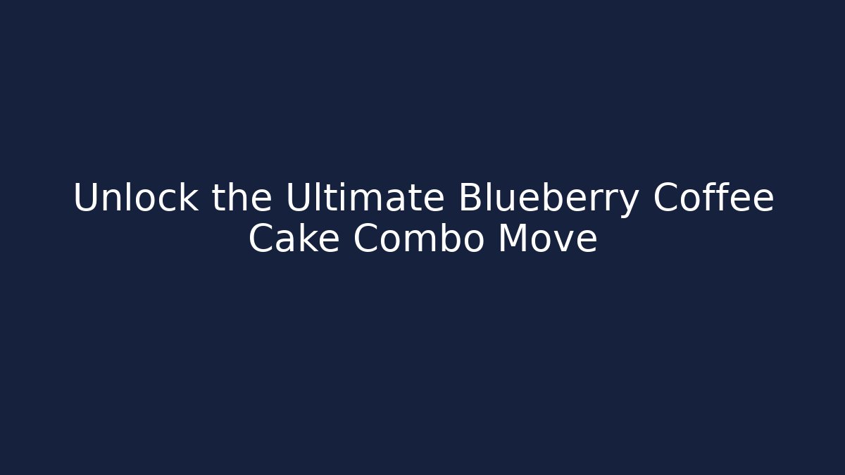 Unlock the Ultimate Blueberry Coffee Cake Combo Move - Create More Assets
