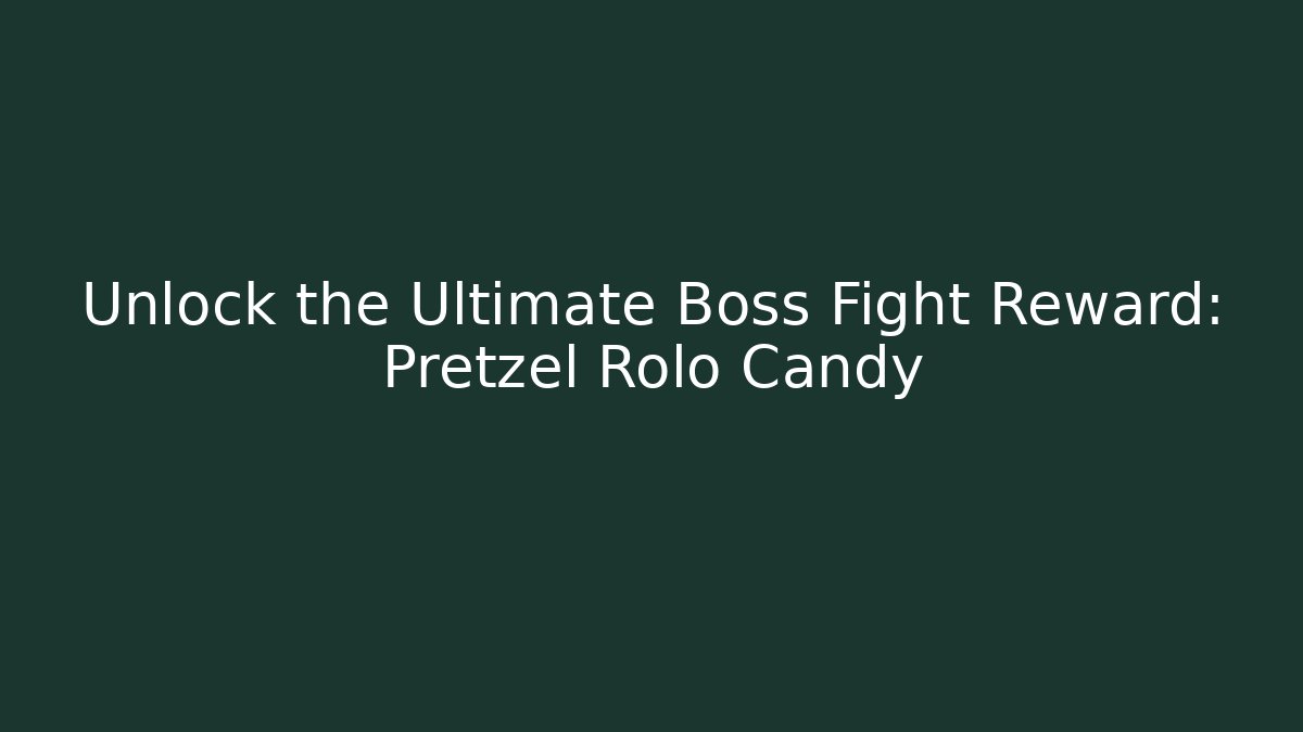 Unlock the Ultimate Boss Fight Reward: Pretzel Rolo Candy