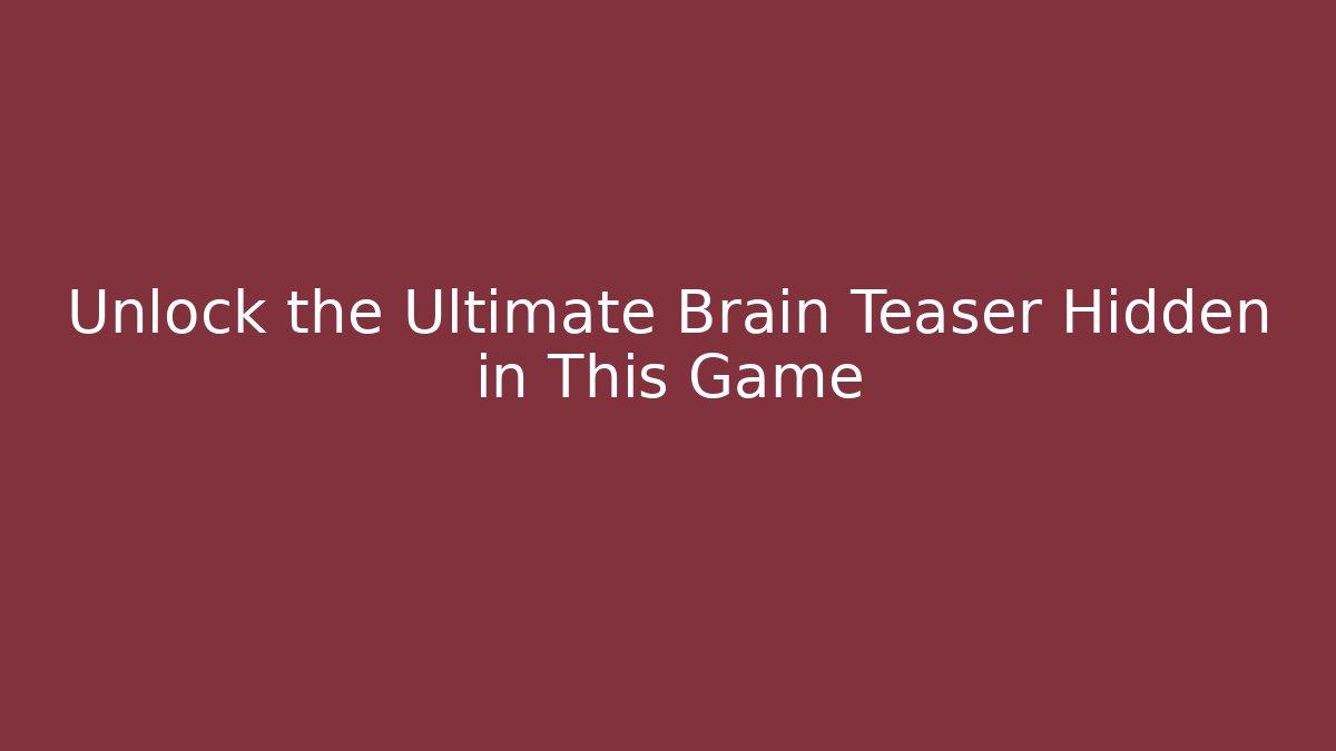 Unlock the Ultimate Brain Teaser Hidden in This Game