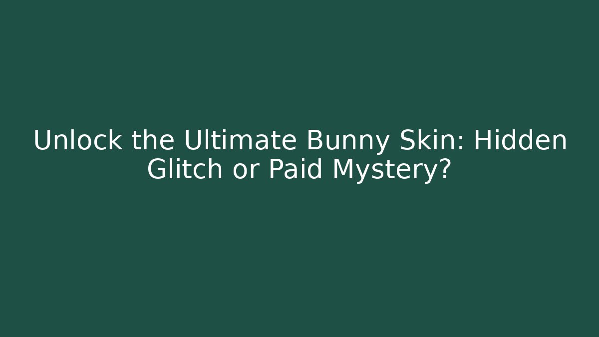 Unlock the Ultimate Bunny Skin: Hidden Glitch or Paid Mystery?