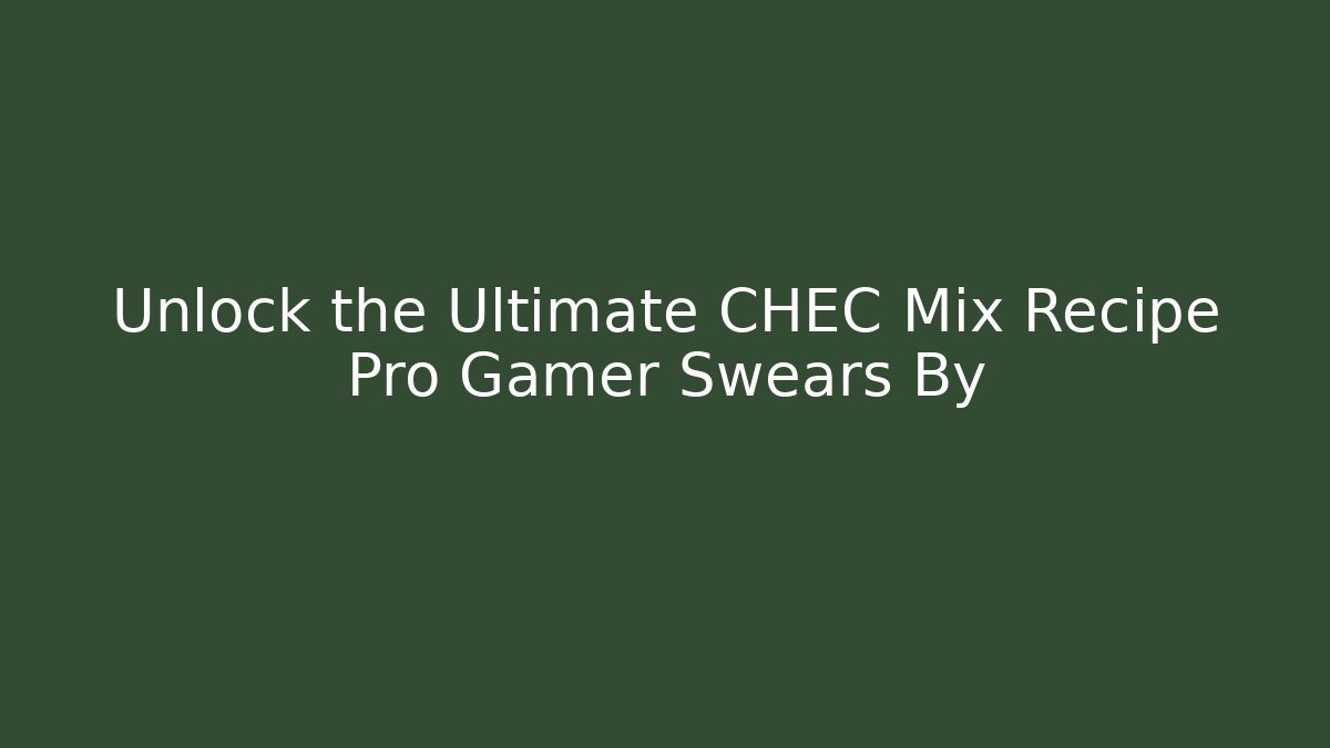 Unlock the Ultimate CHEC Mix Recipe Pro Gamer Swears By