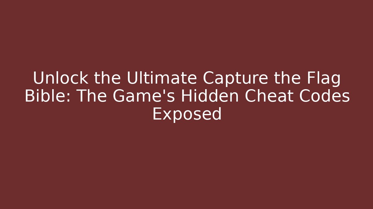 Unlock the Ultimate Capture the Flag Bible: The Game's Hidden Cheat Codes Exposed