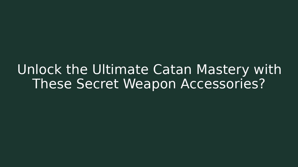 Unlock the Ultimate Catan Mastery with These Secret Weapon Accessories?