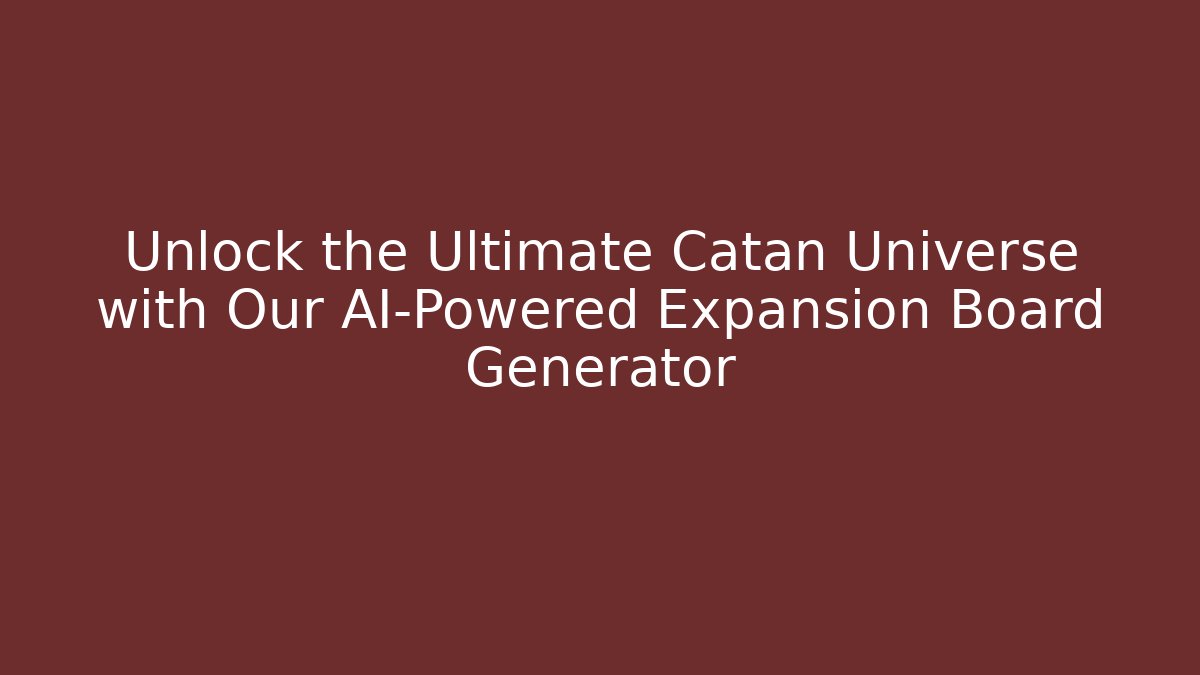 Unlock the Ultimate Catan Universe with Our AI-Powered Expansion Board Generator