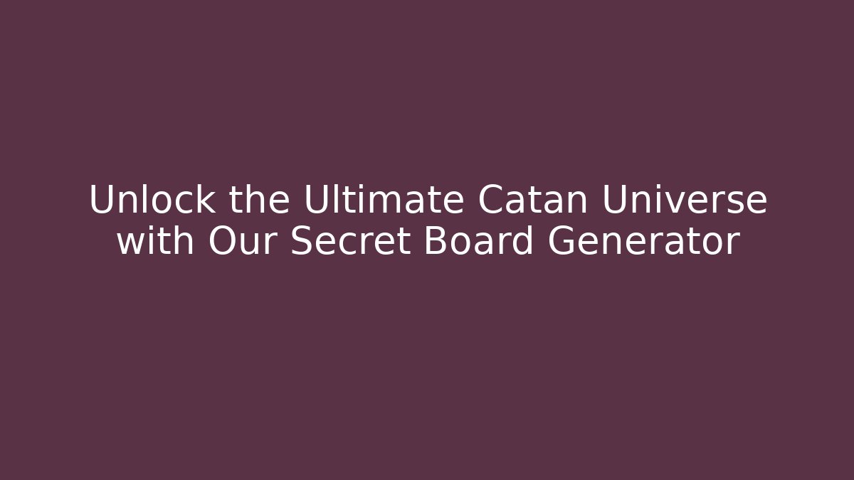 Unlock the Ultimate Catan Universe with Our Secret Board Generator