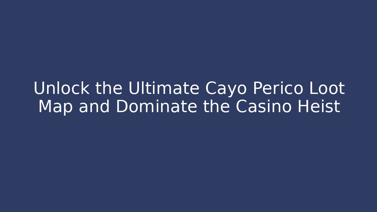 Unlock the Ultimate Cayo Perico Loot Map and Dominate the Casino Heist