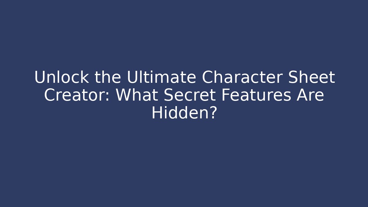 Unlock the Ultimate Character Sheet Creator: What Secret Features Are Hidden?
