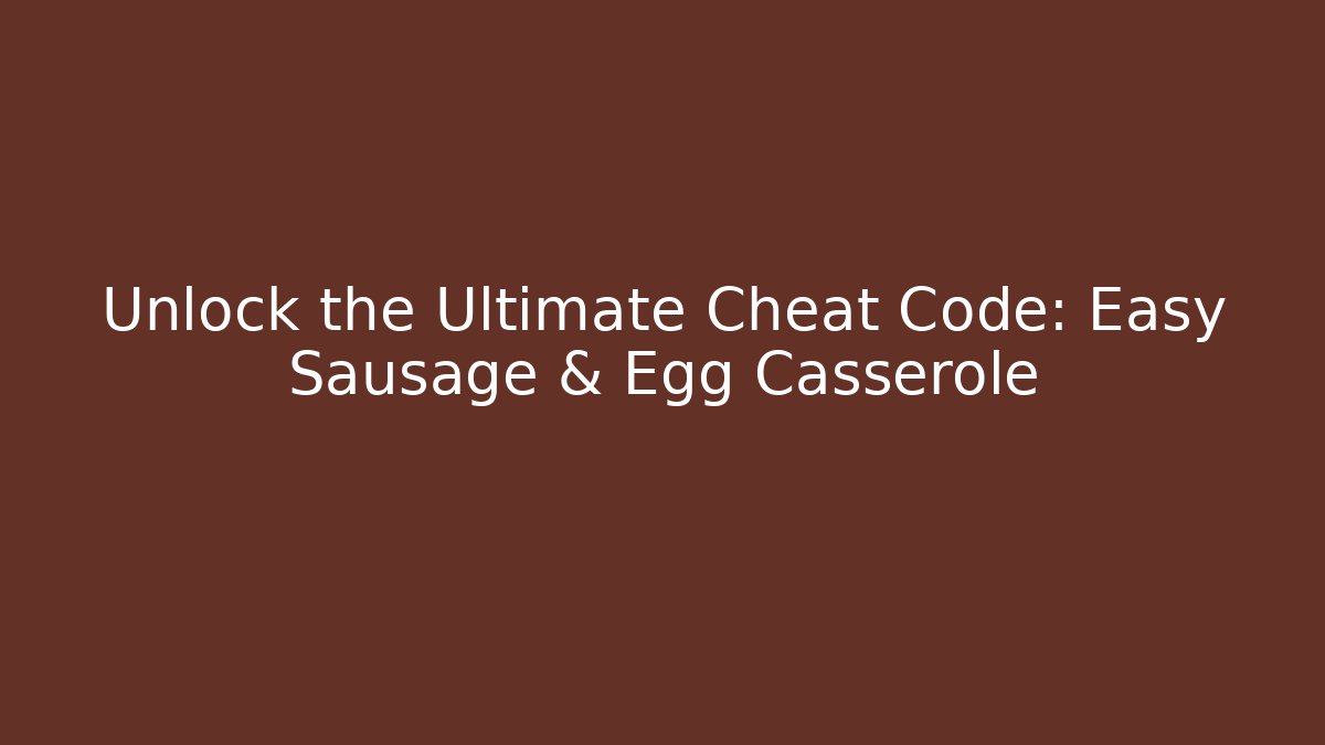 Unlock the Ultimate Cheat Code: Easy Sausage & Egg Casserole - Create More Assets
