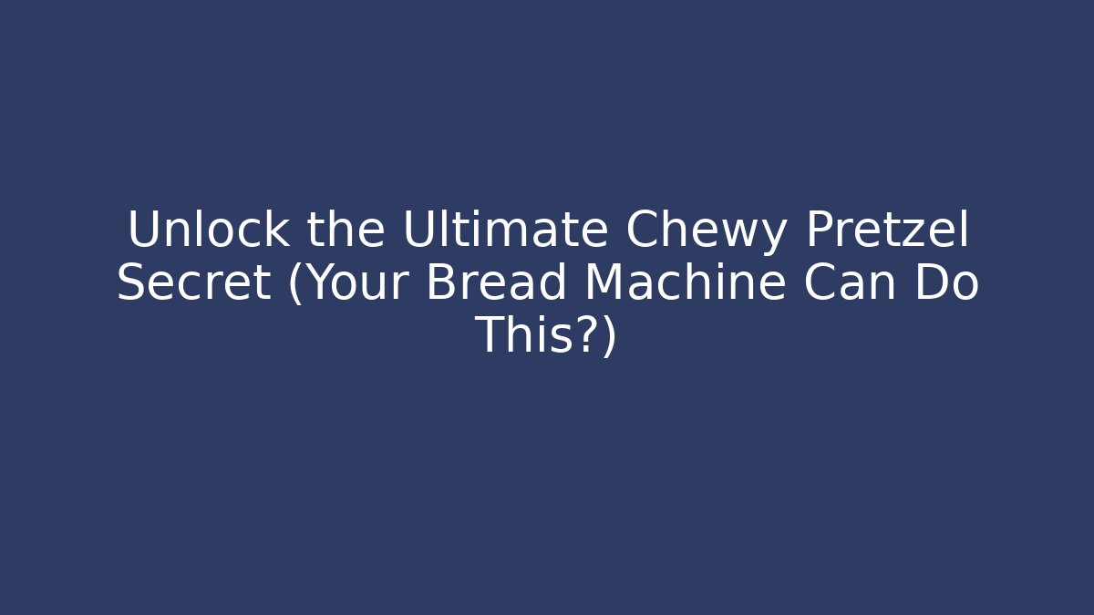 Unlock the Ultimate Chewy Pretzel Secret (Your Bread Machine Can Do This?)
