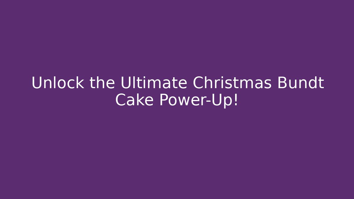 Unlock the Ultimate Christmas Bundt Cake Power-Up!
