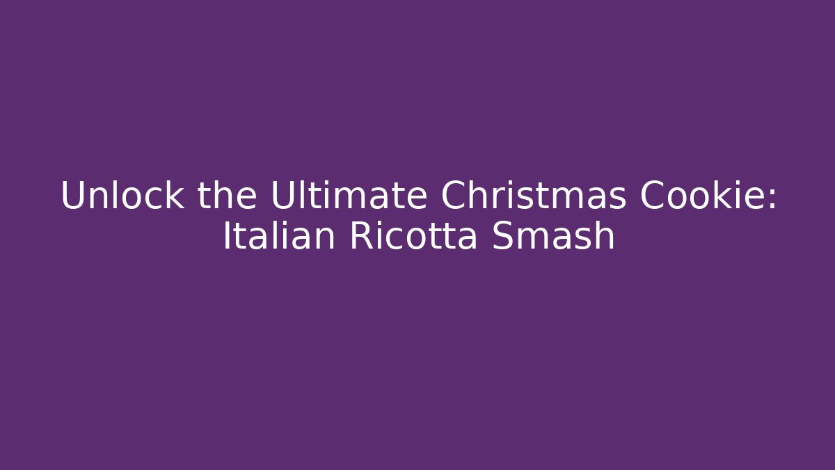 Unlock the Ultimate Christmas Cookie: Italian Ricotta Smash